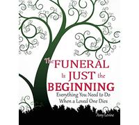 The Funeral Is Just the Beginning: Everything You Need to Do When a Loved One Dies