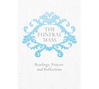 The Funeral Mass: Readings, Prayers and Reflections
