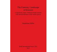 The Funerary Landscape at Knossos: A diachronic study of Minoan burial customs with special reference to the warrior graves: 2201 (British Archaeological Reports International Series)