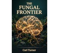 The Fungal Frontier - Unleashing Ancient Wisdom for Modern Vitality: The Herbalist's Handbook to Functional Mushrooms, Daily Rituals, and the Mycelial Mindset