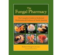 The Fungal Pharmacy: Medicinal Mushrooms and Lichens of North America: The Complete Guide to Medicinal Mushrooms and Lichens of North America