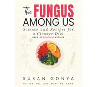 The Fungus Among Us: Science and Recipes for a Cleaner Diet