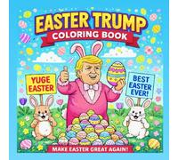 The Funniest Easter Trump Coloring Book Ever: A Hilarious Gag Gift Easter Coloring Book With Trump, Bunnies, Eggs & Outrageous Holiday Humor for Adults and Fun-Loving Fans