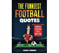 The Funniest Football Quotes: Humorous Quotations For All Sports Fans (Funniest Sports Quotes)