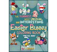 The Funniest, Most Unusual, and Interesting Easter Bunny Coloring Book for All Ages
