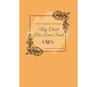 The Funniest Things My Child Has Ever Said: A Keepsake Book for Parents