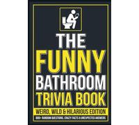 The Funny Bathroom Trivia Book: Weird, Wild & Hilarious Edition: 800+ Random Questions, Crazy Facts, and Unexpected Answers to Keep You Entertained on ... Adults, Trivia Lovers, and Bathroom Readers