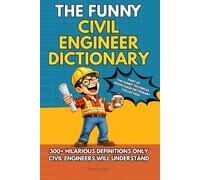 The Funny Civil Engineer Dictionary: A Hilarious Collection of 300+ Civil Engineering Terms, Construction Definitions, and Insider Humor - The Perfect ... Technical Professions Dictionary Collection)