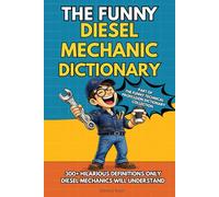 The Funny Diesel Mechanic Dictionary: A Hilarious and Relatable Guide to Shop Talk, Truck Problems, and Real Diesel Mechanic Life - The Perfect Gift ... Technical Professions Dictionary Collection)