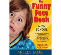 The Funny Face Book: First Day of School. A Childrens' Rhyming Picture Book About a Boy's First Day at a New School and How His Fear and Sadness Turned Into Happiness. (for kids ages 6-10)
