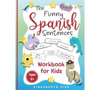 The Funny Spanish Sentences Workbook for Kids: A Fun and Effective Hands-On Approach for Kids to Master Spanish Verbs with Wacky Sentences and Vocabulary! (Spanish Language Learning for Children)