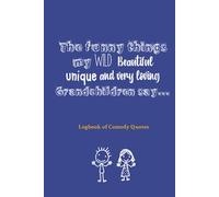 The Funny Things My Wild Beautiful Unique And Very Loving Grandchildren Say...Logbook for Comedy Quotes