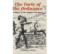 The Furie of the Ordnance: Artillery in the English Civil Wars (Armour and Weapons)