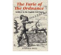 [( The Furie of the Ordnance: Artillery in the English Civil Wars )] [by: Stephen Bull] [Sep-2008]