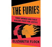 The Furies: Three Women and Their Violent Fight for Justice
