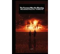 The Furnace Was the Blessing: When God Doesn’t Rescue You - He Refines You