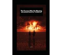 The Furnace Was the Blessing: When God Doesn’t Rescue You - He Refines You
