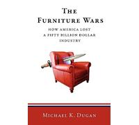 The Furniture Wars: How America Lost a 50 Billion Dollar Industry