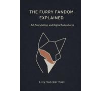 The Furry Fandom: Art, Storytelling, and Digital Subcultures: A Comprehensive Guide