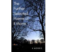 The Further Selected Poems of K Morris