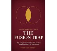The Fusion Trap: Why Losing Yourself in Others Feels Like Love, and How to Build a Self That Can Stay (The Inner Work Series)