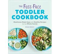 The Fuss-Free Toddler Cookbook: Mealtimes Made Easy with Healthy Recipes for the Whole Family