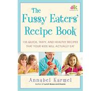 The Fussy Eaters' Recipe Book: 135 Quick, Tasty and Healthy Recipes that Your Kids Will Actually Eat