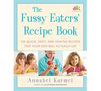 The Fussy Eaters' Recipe Book: 135 Quick, Tasty, and Healthy Recipes That Your Kids Will Actually Eat