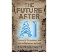 The Future After AI: Expectations for Artificial Intelligence as the New Operating System of Finance, Technology, Energy, Healthcare, Education, and Business