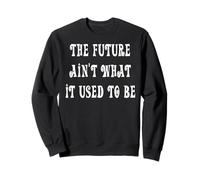 The Future Ain't What it Use To Be Sweatshirt