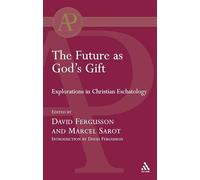 The Future as God's Gift: Explorations in Christian Eschatology (T&T Clark Academic Paperbacks S.)