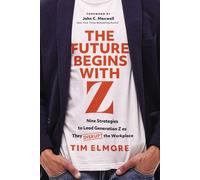 The Future Begins with Z : Nine Strategies to Lead Generation Z as They Disrupt the Workplace