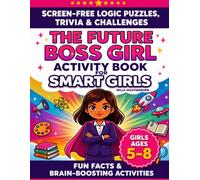 The Future Boss Girl Activity Book for Smart Girls: Screen-Free Logic Puzzles, Trivia & Challenges with Fun Facts and Brain-Boosting Activities for Girls Ages 5-8 (Future Legends Adventures)