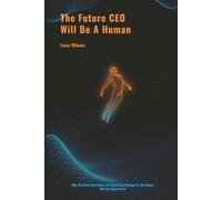The Future CEO Will Be a Human: Why the Next Generation of Leadership Belongs to the Intact, Not the Impressive