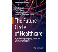 The Future Circle of Healthcare: AI, 3D Printing, Longevity, Ethics, and Uncertainty Mitigation (Future of Business and Finance)