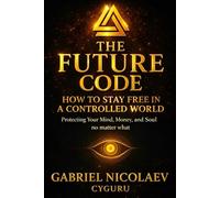 The Future Code: How To Stay Free In A Controlled World Protecting Your Mind, Money, And Soul-no Matter What (THE ENERGY OF MONEY SERIES)