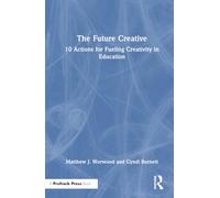 The Future Creative: 10 Actions for Fueling Creativity in Education