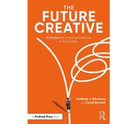 The Future Creative : 10 Actions for Fueling Transformational Creativity in Education