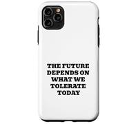 THE FUTURE DEPENDS ON WHAT WE TOLERATE TODAY Inspirational Case for iPhone 11 Pro Max