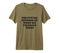 THE Future Depends ON What WE Tolerate Today Inspirational Premium T-Shirt