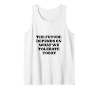 The Future Depends ON What WE Tolerate Today Inspirational Tank Top