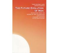 The Future Evolution of Man: The Divine Life Upon Earth