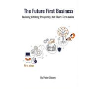 The Future First Business: Building Lifelong Prosperity, Not Short Term Gains