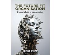 The Future Fit Organisation: A Leader's Guide to Transformation