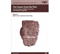 The Future from the Past: Archaeozoology in Wildlife Conservation and Heritage Management: 3 (Proceedings of the 9th ICAZ Conference)