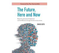 The Future, Here and Now: Master AI, Generative AI, Blockchain, and the Metaverse Through the Best Success Stories
