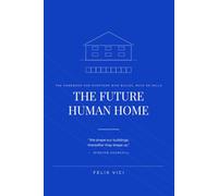 The Future Human Home: "We shape our buildings; thereafter they shape us" - The Handbook for Everyone Who Builds, Buys or Sells