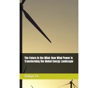 The Future in the Wind: How Wind Power Is Transforming the Global Energy Landscape