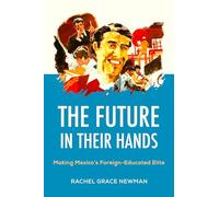 The Future in Their Hands: Making Mexico's Foreign-Educated Elite