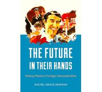 The Future in Their Hands: Making Mexico's Foreign-Educated Elite